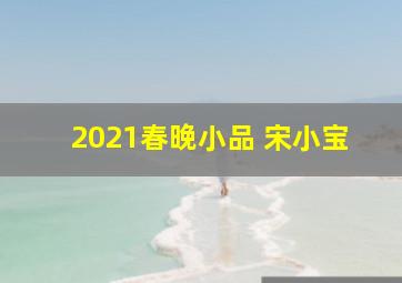 2021春晚小品 宋小宝